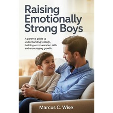 (영문도서)Raising Emotionally Strong Boys: A Parent's Guide to Understanding Feelings Bui... Paperback, Independently Published, English, 9798259457546 Independently Published, English, 9798259457546