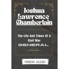 (영문도서) Joshua Lawrence Chamberlain: The Life And Times Of A Civil War General Paperback, Independently Published, English, 9798329079463