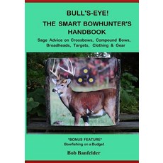 (영문도서) Bull's Eye! The Smart Bowhunter's Handbook: Sage Advice on Crossbows Compound Bows Broadhea... Paperback, Broadwater Books, English, 9781732602502