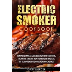 (영문도서) Electric Smoker Cookbook: Complete Smoker Cookbook For Real Barbecue The Art Of Smoking Meat... Paperback, Createspace Independent Pub..., English, 9781719264099