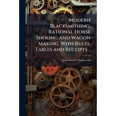 (英文圖書)Modern Blacksmithing; Rational Horse Shoeing and Wagon Making With Rules Table... 平裝版, Hutson Street Press, 英文