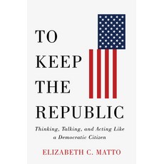 (영문도서) To Keep the Republic: Thinking Talking and Acting Like a Democratic Citizen Paperback, Rutgers University Press, English, 9781978829701
