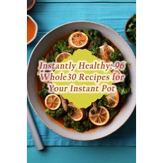 (영문도서) Instantly Healthy: 96 Whole30 Recipes for Your Instant Pot Paperback, Independently Published, English, 9798865579120