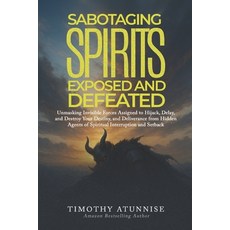 (영문도서)Sabotaging Spirits Exposed & Defeated: Unmasking Invisible Forces Assigned to Hi... Paperback, Independently Published, English, 9798286389155