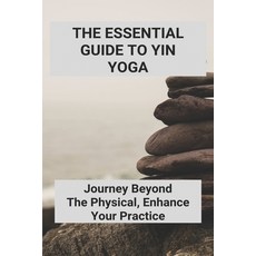 The Essential Guide To Yin Yoga: Journey Beyond The Physical Enhance Your Practice: Yoga Journey Paperback, Independently Published, English, 9798743483297