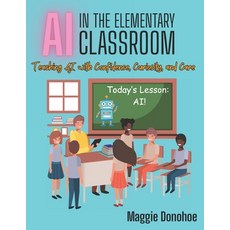 (영문도서)AI in the Elementary Classroom: Teaching AI with Confidence Curiosity and Care Paperback, Independently Published, English, 9798286975662