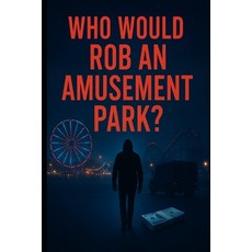 (英文圖書)Who Would Rob An Amusement Park: The Smartest Crime Is The One Nobody Sees 平裝版, Independently Published, 英文