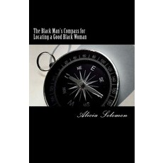 The Black Man's Compass for Locating a Good Black Woman Paperback, Createspace Independent Publishing Platform