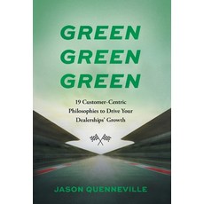 (영문도서)Green Green Green: 19 Customer-Centric Philosophies to Drive Your Dealerships' G... Hardcover, Lioncrest Publishing, English, 9781544548937