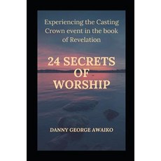 (영문도서) Twenty Four Secrets of Worship: Experiencing the Casting Crown Paperback, Independently Published, English, 9781720125686