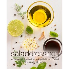 (영문도서) Salad Dressings: A Simple Guide to Preparing Delicious Salad Dressings at Home Paperback, Createspace Independent Pub..., English, 9781725071933