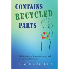 (영문도서) Contains Recycled Parts: My Triple Organ Transplant Journey and the Science of Gratitude Paperback, Two Sisters Writing and Pub..., English, 9781956879490
