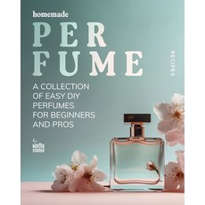 (영문도서) Homemade Perfume Recipes: A Collection of Easy DIY Perfumes for Beginners and Pros Paperback, Independently Published, English, 9798333534132