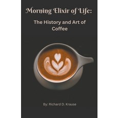 (영문도서) The Morning Elixir of Life: The History and Art of Coffee Paperback, Richard Krause, English, 9798223201496