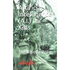 (영문도서)Artificial Intelligence (A.I.) for Kids: The Abiotic Brain Paperback, Independently Published, English, 9781549515682