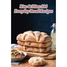 (영문도서) Rise & Dine: 104 Everyday Bread Recipes Paperback, Independently Published, English, 9798858140511
