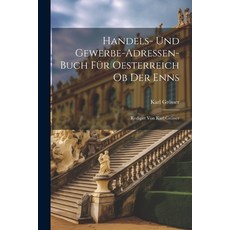 (영문도서) Handels- Und Gewerbe-adressen-buch Für Oesterreich Ob Der Enns: Redigirt Von Karl Grösser Paperback, Legare Street Press, English, 9781021195326