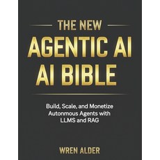 (영문도서)The New Agentic AI Bible: Build Scale and Monetize Autonomous Agents with LLMs... Paperback, Independently Published, English, 9798273079649