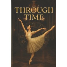 (영문도서)Through Time: Novel about Ballet Paperback, Independently Published, English, 9798283596105