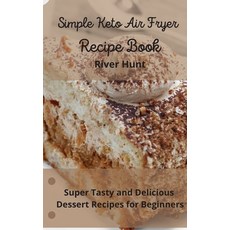 Simple Keto Air Fryer Recipe Book: Super Tasty and Delicious Dessert Recipes for Beginners Hardcover, River Hunt, English, 9781802693058