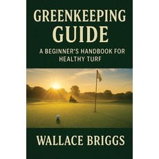 (영문도서)Greenkeeping Guide A Beginner's Handbook for Healthy Turf: Essential Skills Sys... Paperback, Wallace Briggs, English, 9781069632449