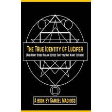 The True Identity of Lucifer: And Many Other Pagan Deities That You May Want to Know Paperback, Independently Published, English, 9798561679674