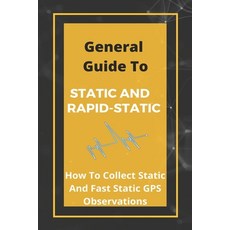 General Guide To Static And Rapid-Static: How To Collect Static And Fast Static GPS Observations: St... Paperback, Independently Published, English, 9798721390296