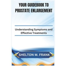 (영문도서) Your Guidebook to Prostate Enlargement: Understanding Symptoms and Effective Tr... Paperback, Independently Published, English, 9798302535023