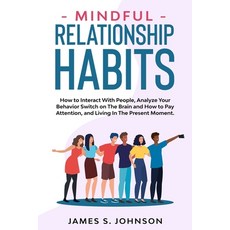Mindful Relationship Habits: How to Interact With People Analyze Your Behavior Switch on The Brain ... Paperback, Independently Published