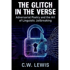 (영문도서)Glitch in the Verse: Adversarial Poetry and the Art of Linguistic Jailbreaking Paperback, Independently Published, English, 9798279129676