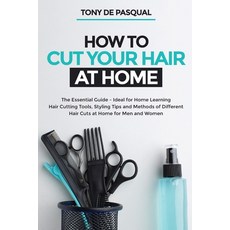 How to Cut Your Hair at Home: The Essential Guide - Ideal for Home Learning (Hair Cutting Tools Sty... Paperback, Independently Published