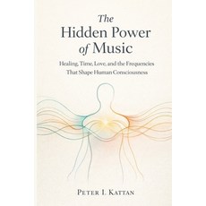 (영문도서)The Hidden Power of Music: Healing Time Love and the Frequencies That Shape H... Paperback, Kattan, English, 9798295562228