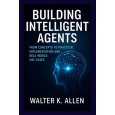 (영문도서)Building Intelligent Agents: From Concepts to Practical Implementation and Real-... Paperback, Independently Published, English, 9798273675766