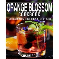 (영문도서) Orange Blossom Cookbook: Book 2 for Beginners Made Easy Step by Step Paperback, Independently Published, English, 9798423381813