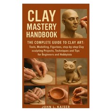 (영문도서)Clay Mastery Handbook: The Complete Guide to Clay Art: Tools Modeling Figurine... Paperback, Independently Published, English, 9798241926555