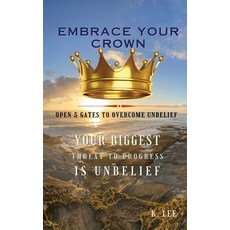 (영문도서) Embrace Your Crown: Open 5 Gates to Overcome Unbelief Paperback, Krystal Lee Enterprises LLC, English, 9781945066658