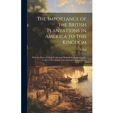 (영문도서) The Importance of the British Plantations in America to This Kingdom: With the State of Their... Hardcover, Legare Street Press, English, 9781019930199