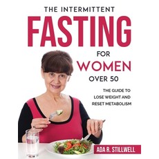 (영문도서) The Intermittent Fasting for Women Over 50: The Guide to Lose Weight and Reset Metabolism Paperback, ADA R. Stillwell, English, 9781803792644
