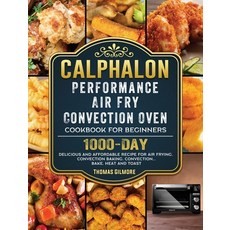 (영문도서) Calphalon Performance Air Fry Convection Oven Cookbook for Beginners: 1000-Day... Hardcover, Thomas Gilmore, English, 9781803433257