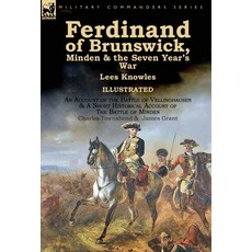 Ferdinand of Brunswick Minden & the Seven Year's War by Lees Knowles with an Account of the Battle o..., Leonaur Ltd