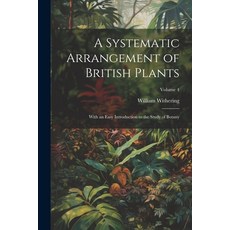 (영문도서) A Systematic Arrangement of British Plants: With an Easy Introduction to the Study of Botany;... Paperback, Legare Street Press, English, 9781022485334