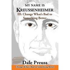 (영문도서)My Name is Kreussenheimer: III: Change What's Bad to Something Better Paperback, Dale Preuss Publishing, English, 9781966615682