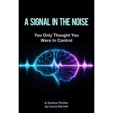 (영문도서)A Signal in the Noise: You Only Thought You Were in Control - A Techno-Thriller Paperback, Independently Published, English, 9798244216035