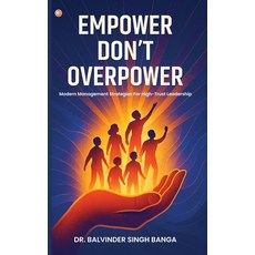 (영문도서)Empower Don't Overpower: Modern Management Strategies For High-trust Leadership Paperback, Orangebooks Publication, English, 9789365542950