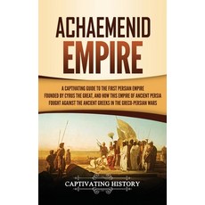 (영문도서) Achaemenid Empire: A Captivating Guide to the First Persian Empire Founded by Cyrus the Great... Hardcover, Captivating History, English, 9781647483869