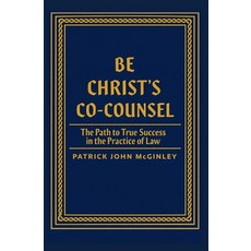 (영문도서)Be Christ's Co-Counsel: The Path to True Success in the Practice of Law Paperback, Thoroughgoing, English, 9798996125616