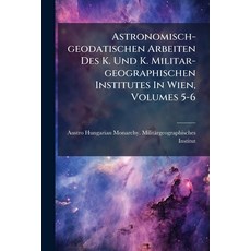 (영문도서)Astronomisch-geodatischen Arbeiten Des K. Und K. Militar-geographischen Institut... Paperback, Nabu Press, English, 9781246783018