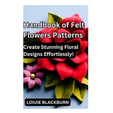 (영문도서) Handbook of Felt Flowers Patterns: Create Stunning Floral Designs Effortlessly Paperback, Independently Published, English, 9798853314948