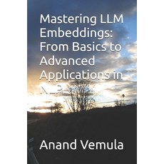 (영문도서) Mastering LLM Embeddings: From Basics to Advanced Applications in NLP Paperback, Independently Published, English, 9798327849426