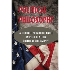 (영문도서) Political Philosophy: A Thought-Provoking Angle On 20th-Century Political Philosophy: Social ... Paperback, Independently Published